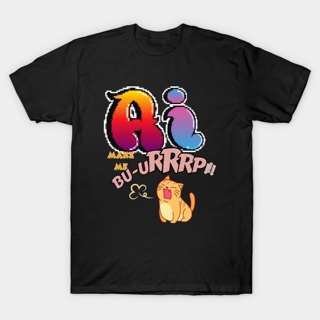 Ai make me burp! T-Shirt by Taz Maz Design